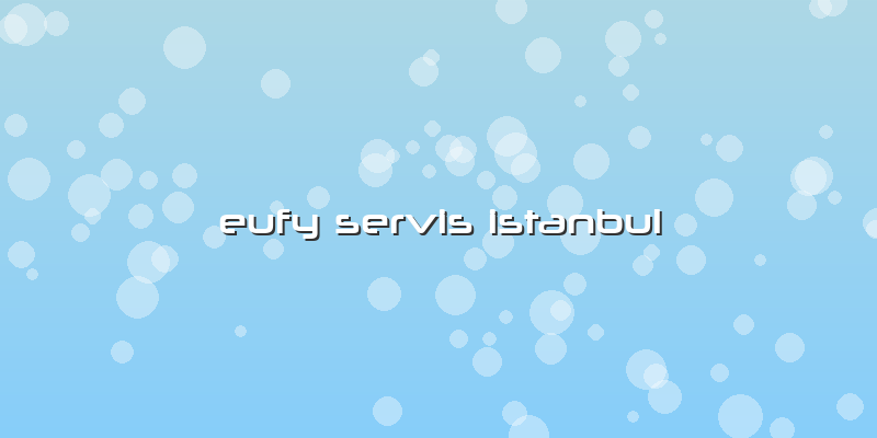 Eufy Servis Istanbul