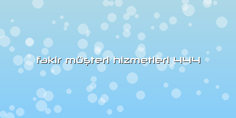 Fakir Müşteri Hizmetleri 444