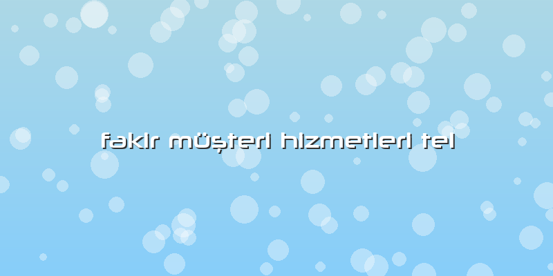 Fakir Müşteri Hizmetleri Tel