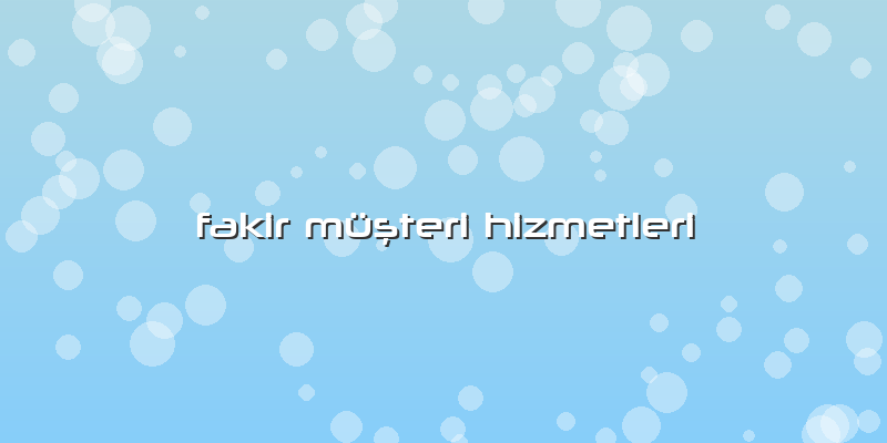 Fakir Müşteri Hizmetleri
