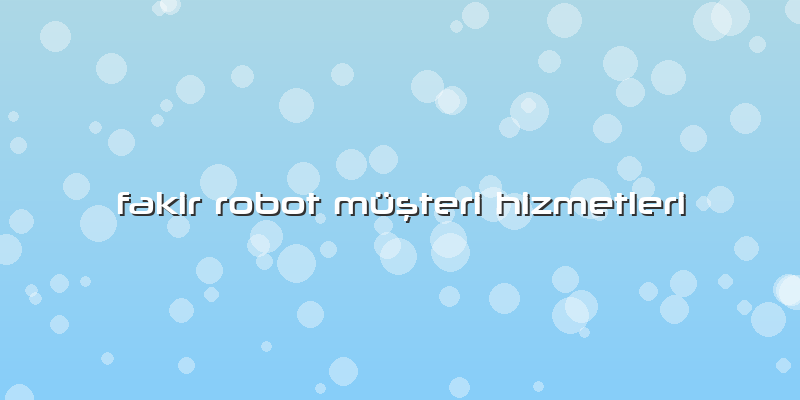 Fakir Robot MüÅŸteri Hizmetleri
