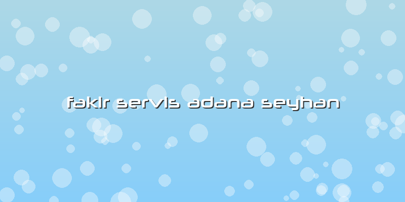 Fakir Servis Adana Seyhan