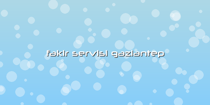 Fakir Servisi Gaziantep