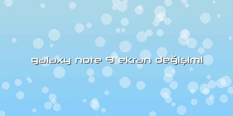 Galaxy Note 9 Ekran DeÄŸiÅŸimi