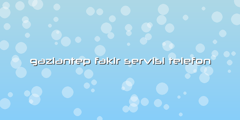 Gaziantep Fakir Servisi Telefon