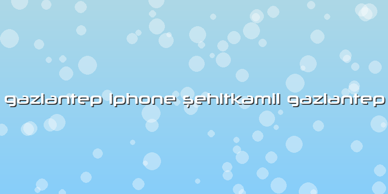Gaziantep Iphone ÅŸehitkamil Gaziantep