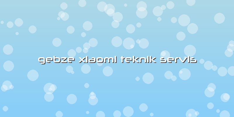 Gebze Xiaomi Teknik Servis