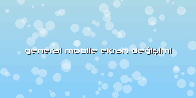 General Mobile Ekran Değişimi