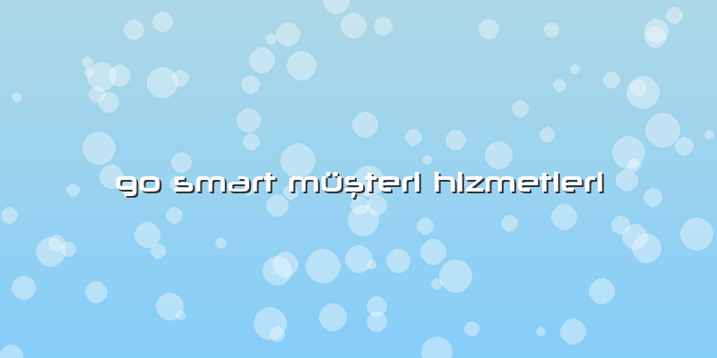 Go Smart MüÅŸteri Hizmetleri