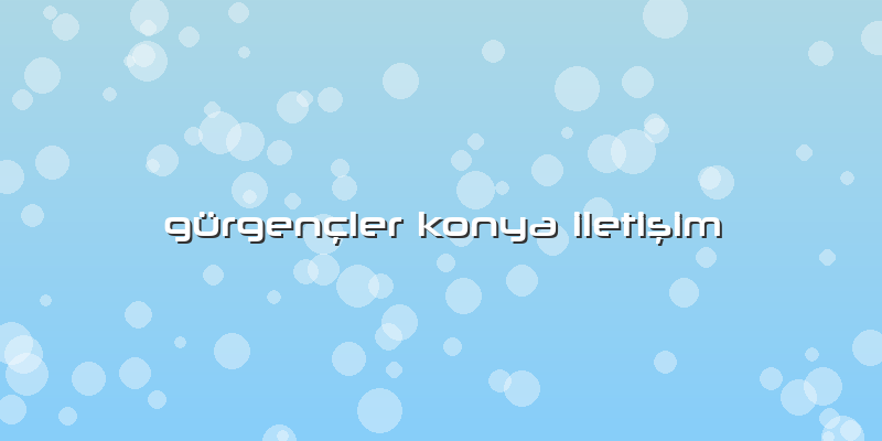 Gürgençler Konya IletiÅŸim