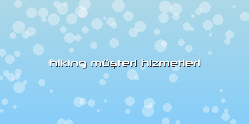 Hiking MüÅŸteri Hizmetleri