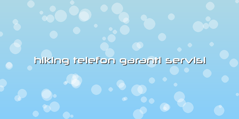 Hiking Telefon Garanti Servisi