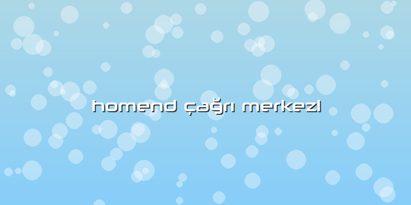 Homend çaÄŸrÄ± Merkezi