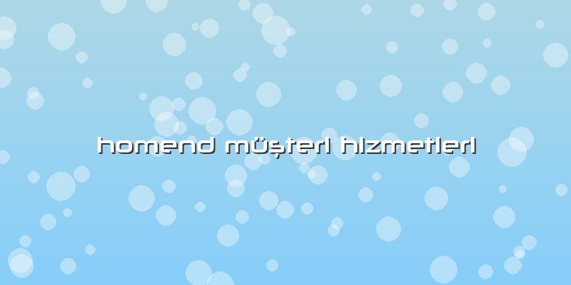 Homend Müşteri Hizmetleri