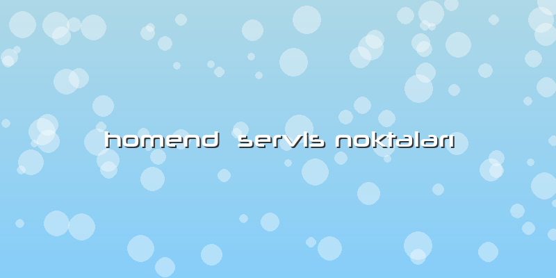 Homend  Servis NoktalarÄ±