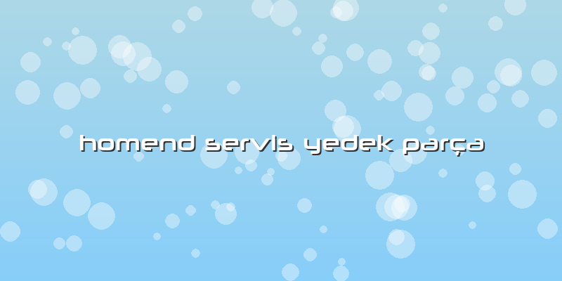 Homend Servis Yedek Parça