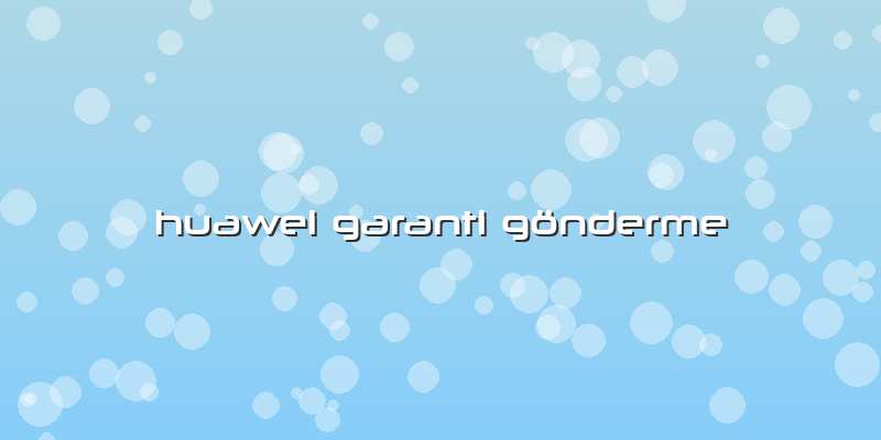 Huawei Garanti Gönderme