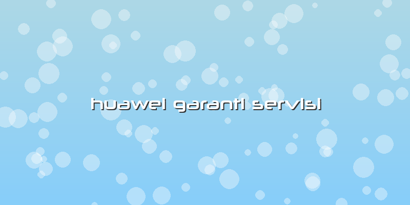 Huawei Garanti Servisi
