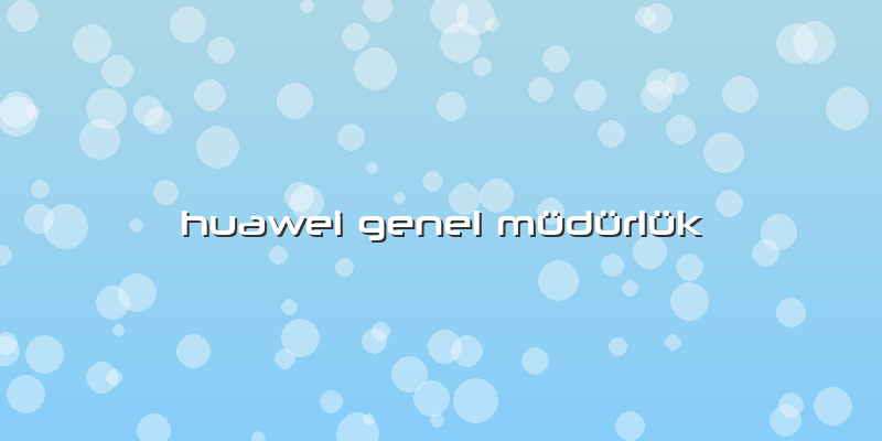 Huawei Genel Müdürlük