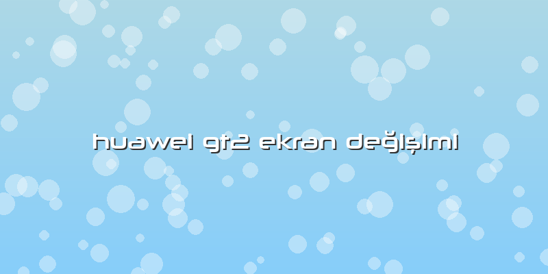 Huawei Gt2 Ekran DeÄŸiÅŸimi