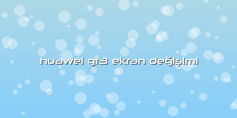Huawei Gt3 Ekran DeÄŸiÅŸimi