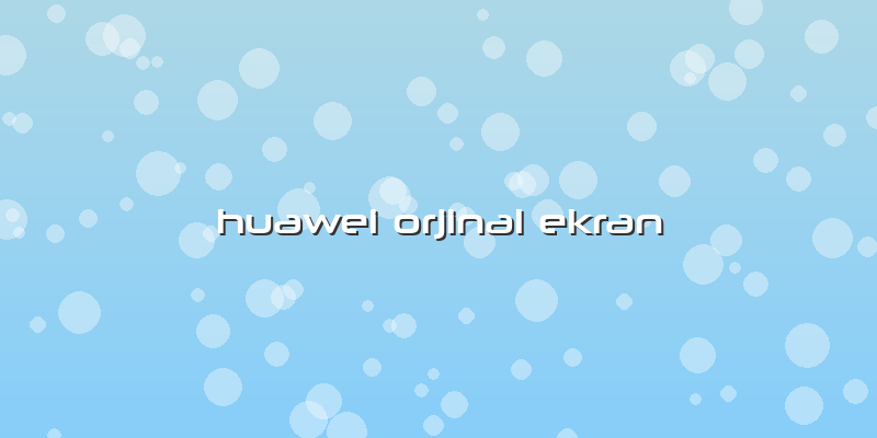 Huawei Orjinal Ekran