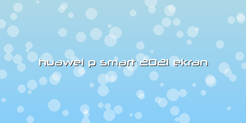 Huawei P Smart 2021 Ekran