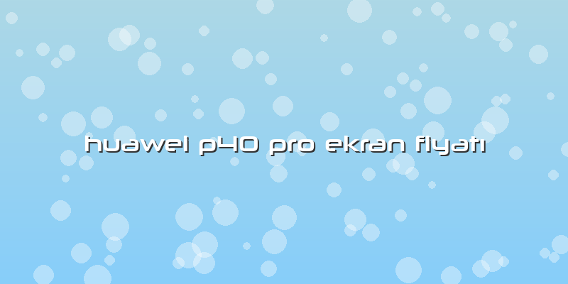 Huawei P40 Pro Ekran FiyatÄ±