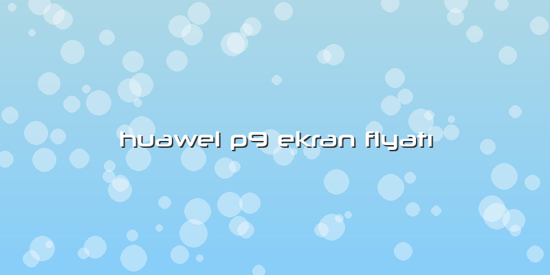 Huawei P9 Ekran Fiyatı