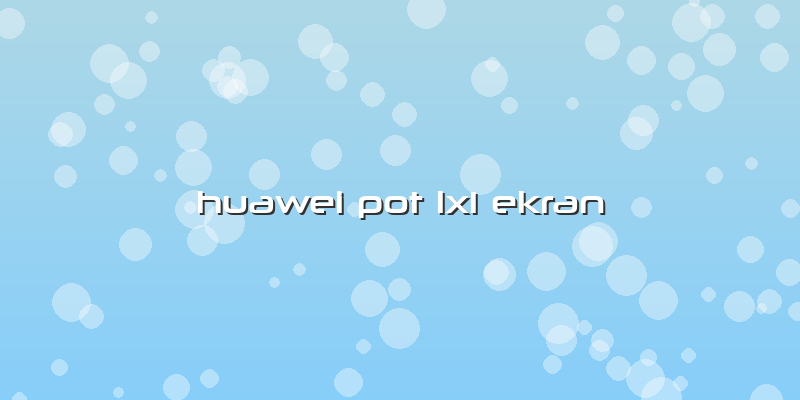 Huawei Pot Lx1 Ekran