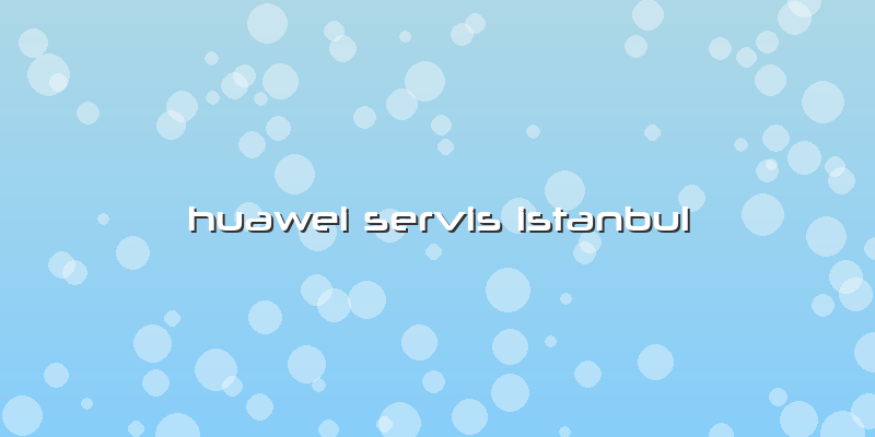 Huawei  Servis Istanbul
