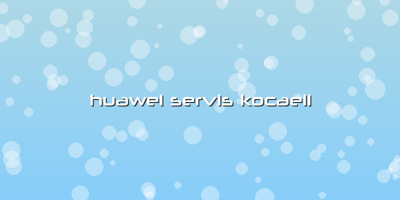 Huawei Servis Kocaeli