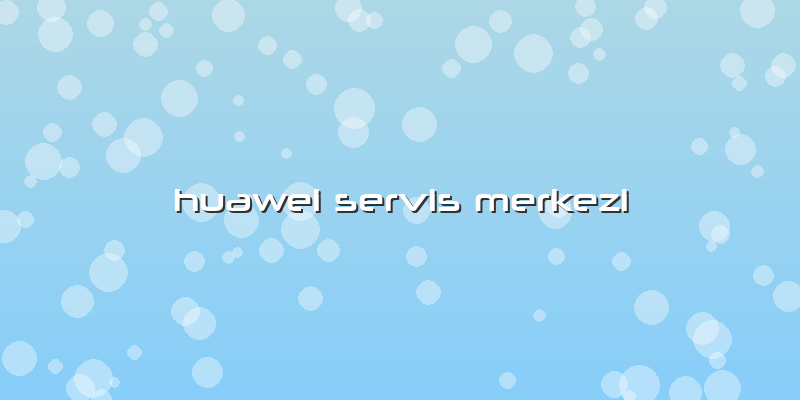 Huawei Servis Merkezi