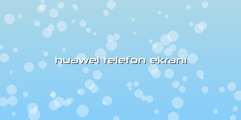 Huawei Telefon EkranÄ±
