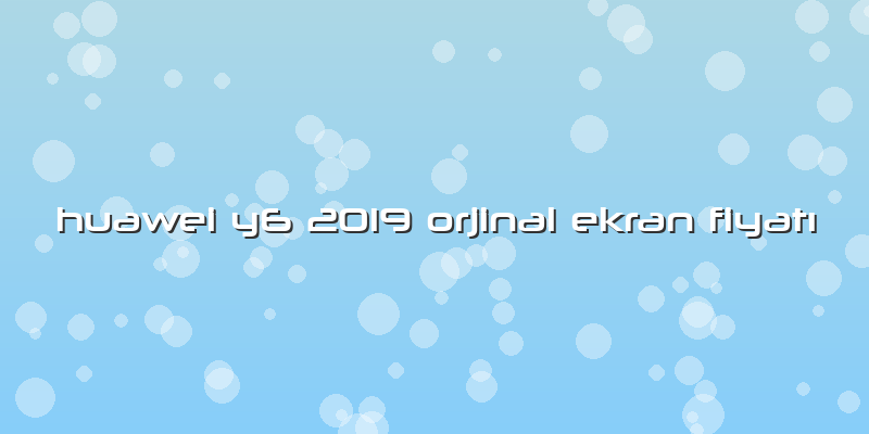 Huawei Y6 2019 Orjinal Ekran FiyatÄ±