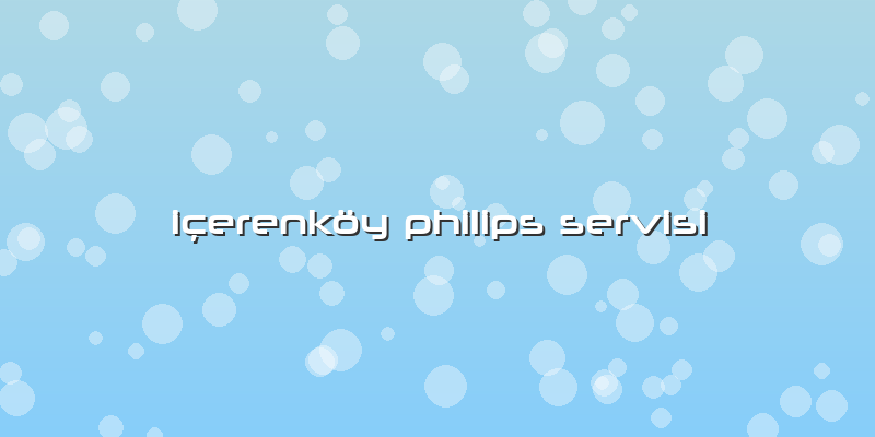 Içerenköy Philips Servisi