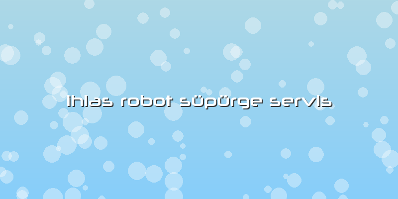 Ihlas Robot Süpürge Servis