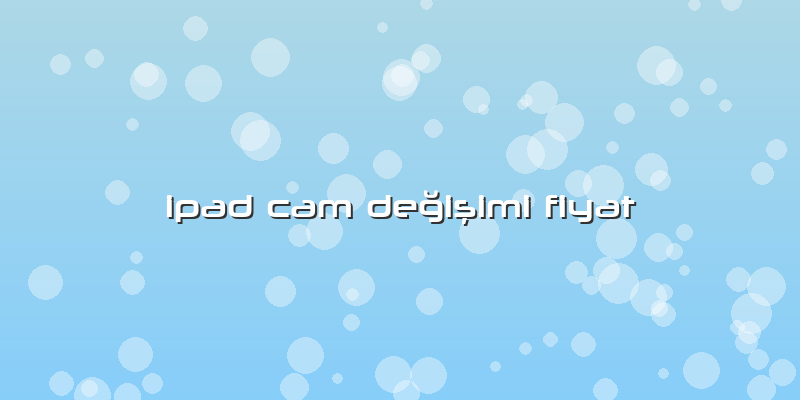 Ipad Cam DeÄŸiÅŸimi Fiyat