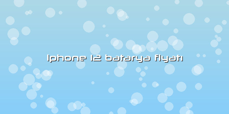 Iphone 12 Batarya FiyatÄ±