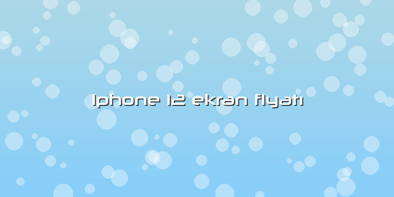 Iphone 12 Ekran FiyatÄ±