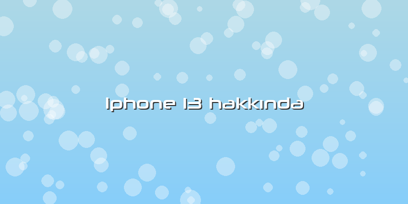 Iphone 13 HakkÄ±nda