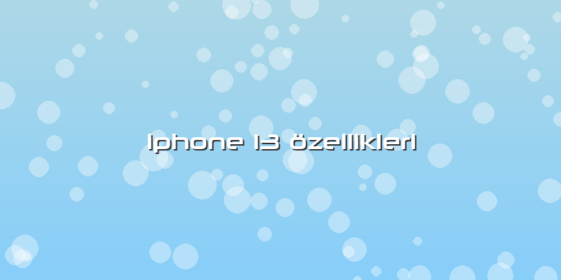 Iphone 13 özellikleri