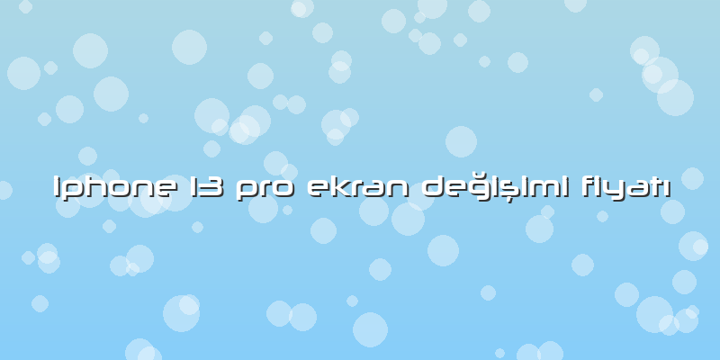 Iphone 13 Pro Ekran DeÄŸiÅŸimi FiyatÄ±