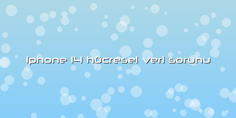 Iphone 14 Hücresel Veri Sorunu