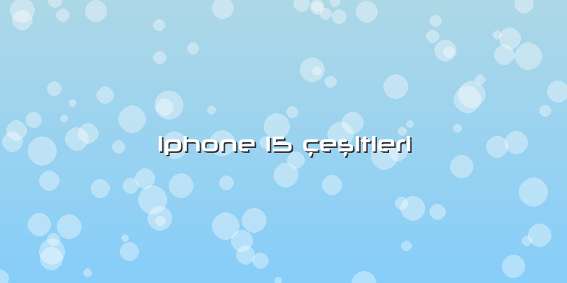 Iphone 15 çeÅŸitleri