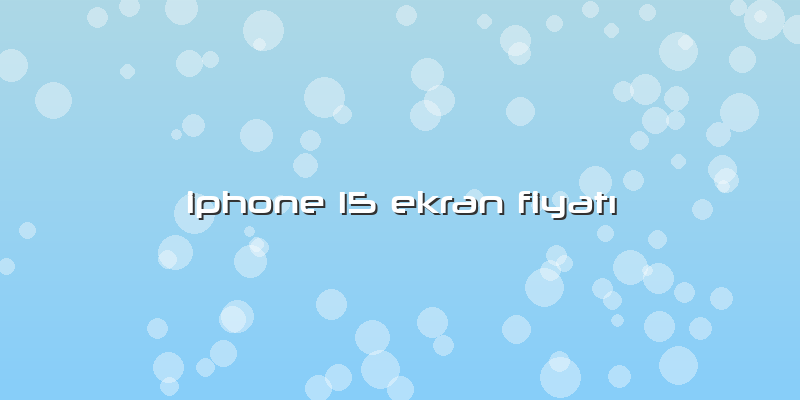 Iphone 15 Ekran FiyatÄ±