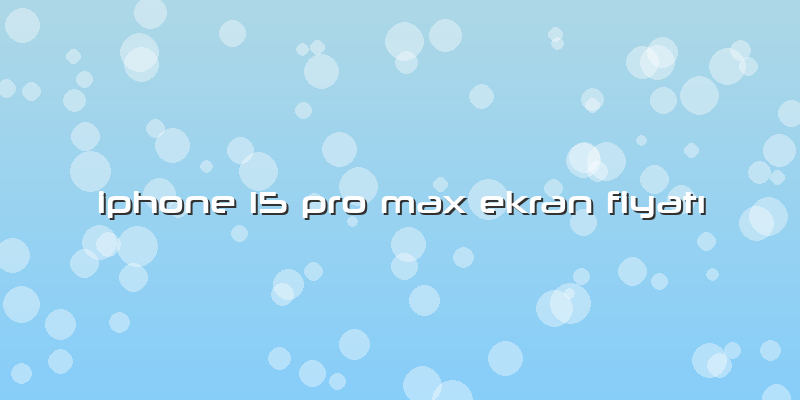 Iphone 15 Pro Max Ekran Fiyatı