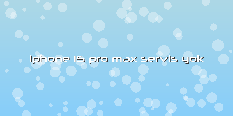Iphone 15 Pro Max Servis Yok