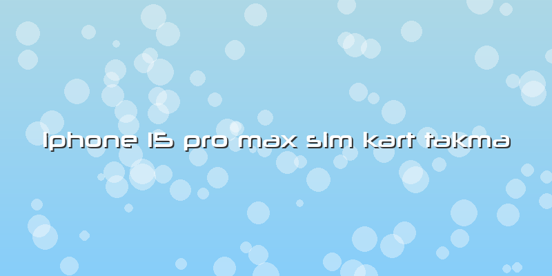 Iphone 15 Pro Max Sim Kart Takma