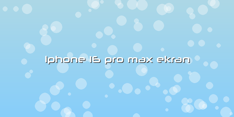Iphone 16 Pro Max Ekran